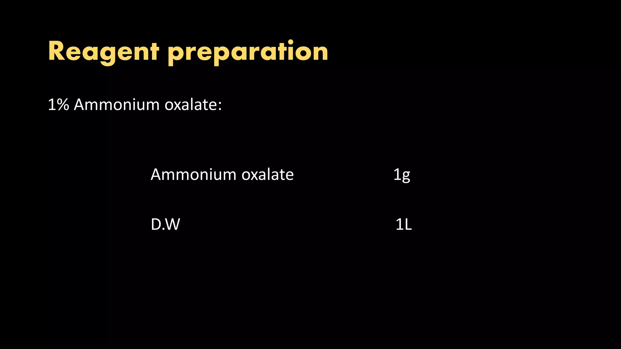 Reagent preparation
1% Ammonium oxalate:
Ammonium oxalate 1g
D.W 1L
 