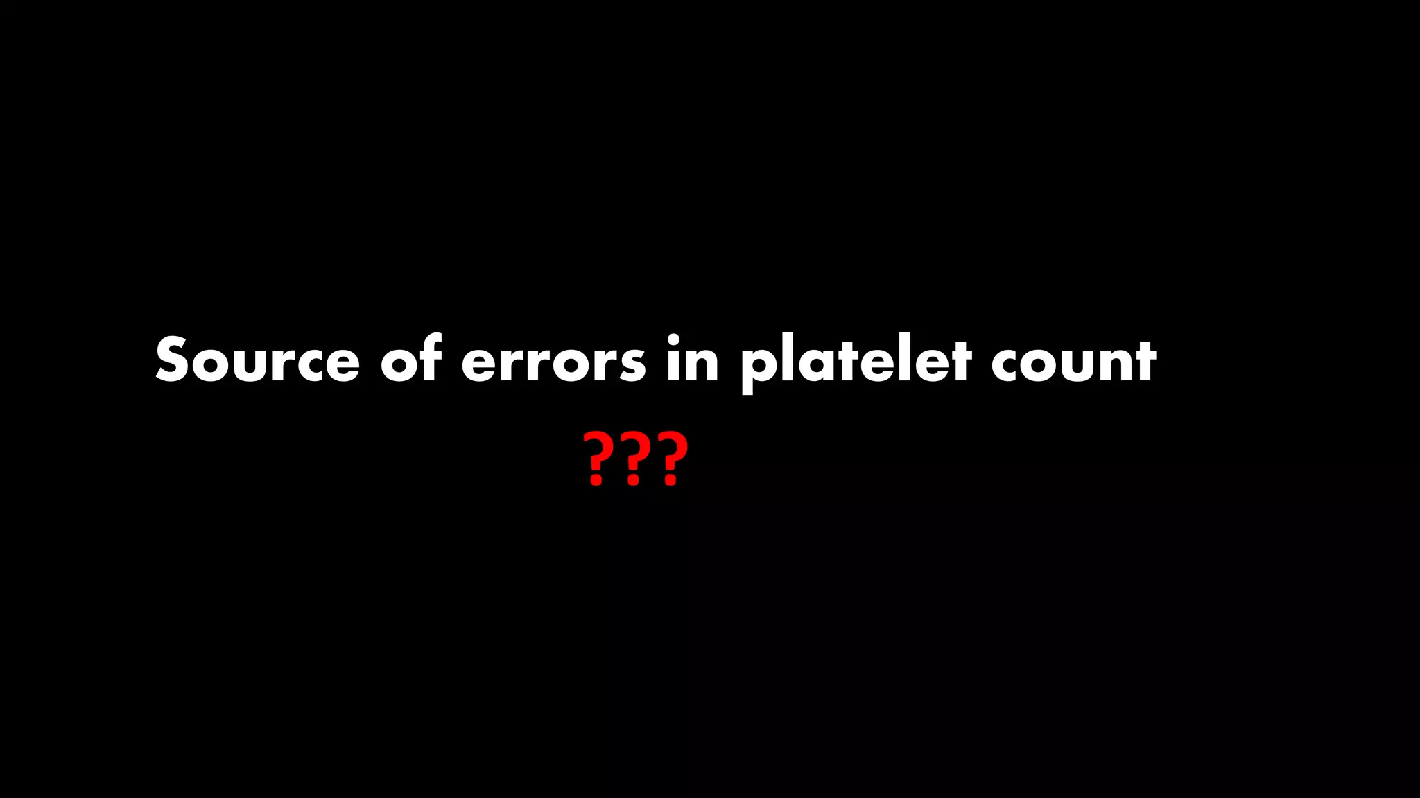 Source of errors in platelet count
???
 