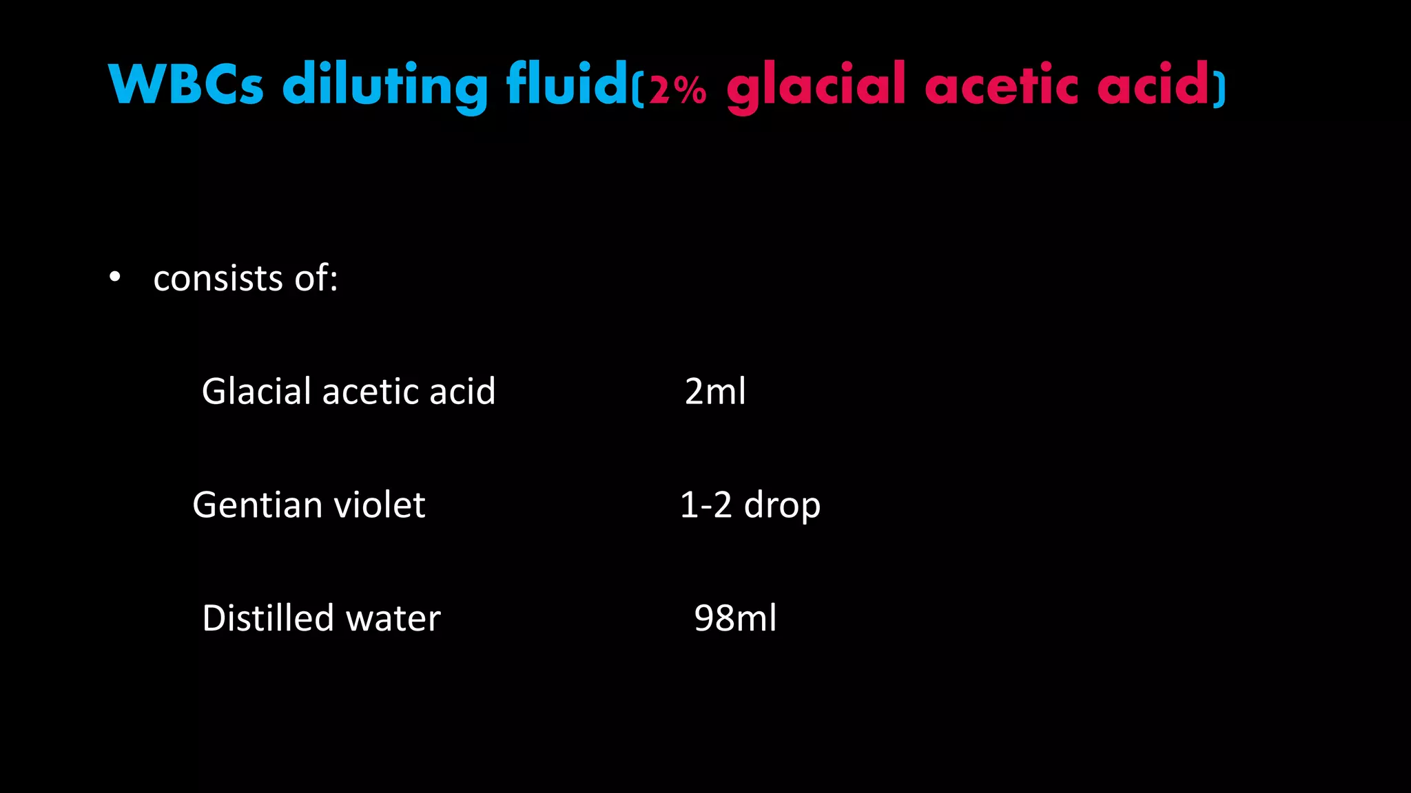 WBCs diluting fluid(2% glacial acetic acid)
• consists of:
Glacial acetic acid 2ml
Gentian violet 1-2 drop
Distilled water 98ml
 