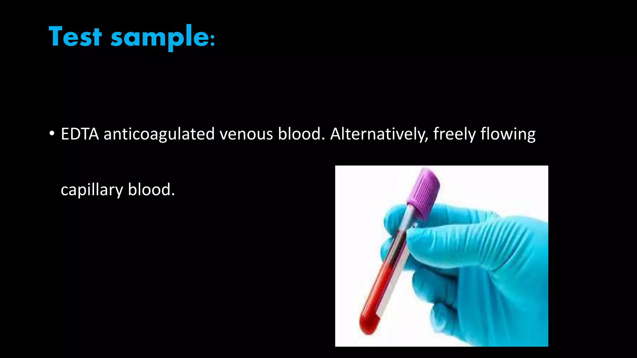 Test sample:
• EDTA anticoagulated venous blood. Alternatively, freely flowing
capillary blood.
 