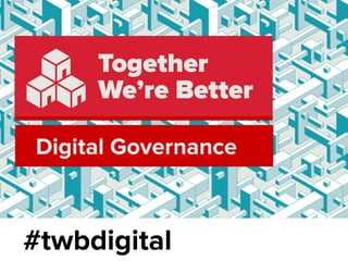 Digital Governance

#twbdigital

 