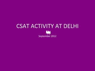 CSAT ACTIVITY AT DELHI
            Mg
            uN
            ka
            ha
            er
             r
             j
             e
       September 2012
 