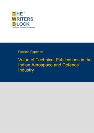Position Paper on

                    Value of Technical Publications in the
                    Indian Aerospace and Defence
                    Industry




The Writers Block                  www.twb.in       1
 