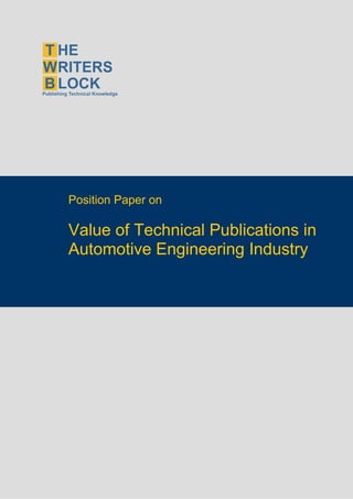 Position Paper on

                    Value of Technical Publications in
                    Automotive Engineering Industry




The Writers Block                  www.twb.in       1
 