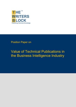 Position Paper on


                    Value of Technical Publications in
                    the Business Intelligence Industry




                                                         1
The Writers Block                       www.twb.in   1
 