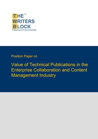 Position Paper on

               Value of Technical Publications in the
               Enterprise Collaboration and Content
               Management Industry




                                                        1
The Writers Block                  www.twb.in     1
 