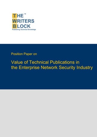 Position Paper on

               Value of Technical Publications in
               the Enterprise Network Security Industry




                                                          1
The Writers Block                  www.twb.in    1
 
