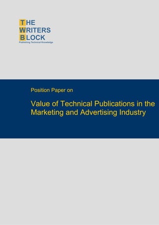 Position Paper on

                    Value of Technical Publications in the
                    Marketing and Advertising Industry




The Writers Block                  www.twb.in       1
 