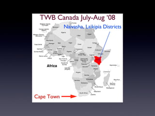 Cape Town Naivasha, Laikipia Districts TWB Canada July-Aug ‘08 