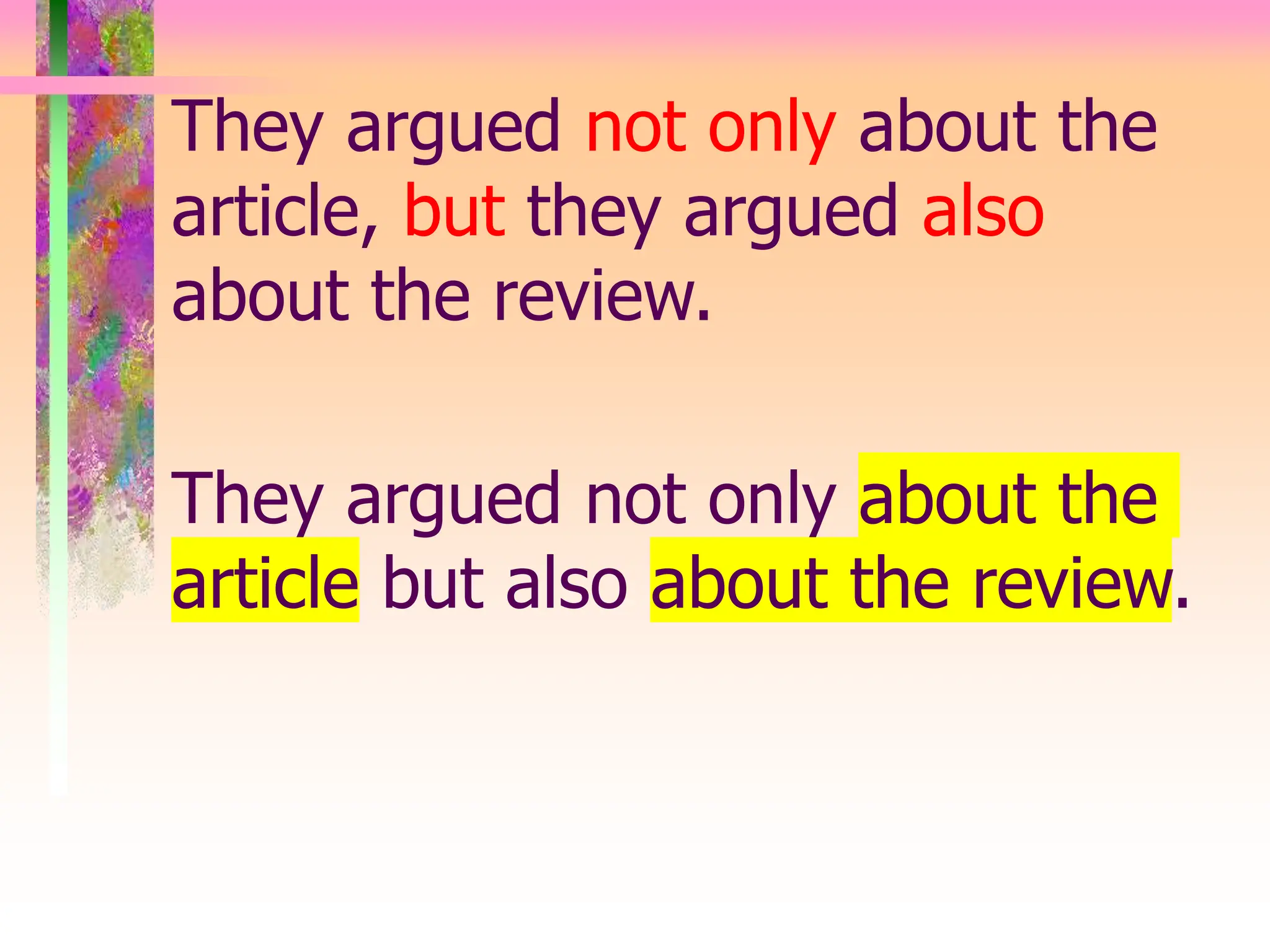 They argued not only about the
article, but they argued also
about the review.
They argued not only about the
article but also about the review.
 