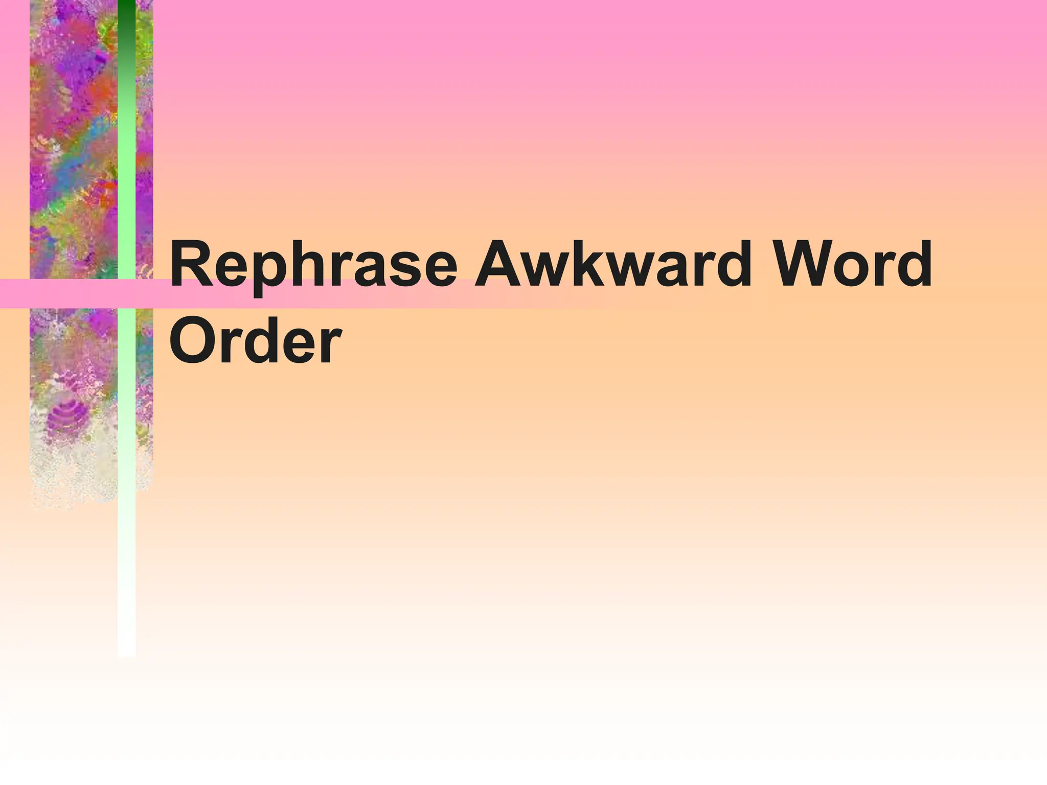 Rephrase Awkward Word
Order
 