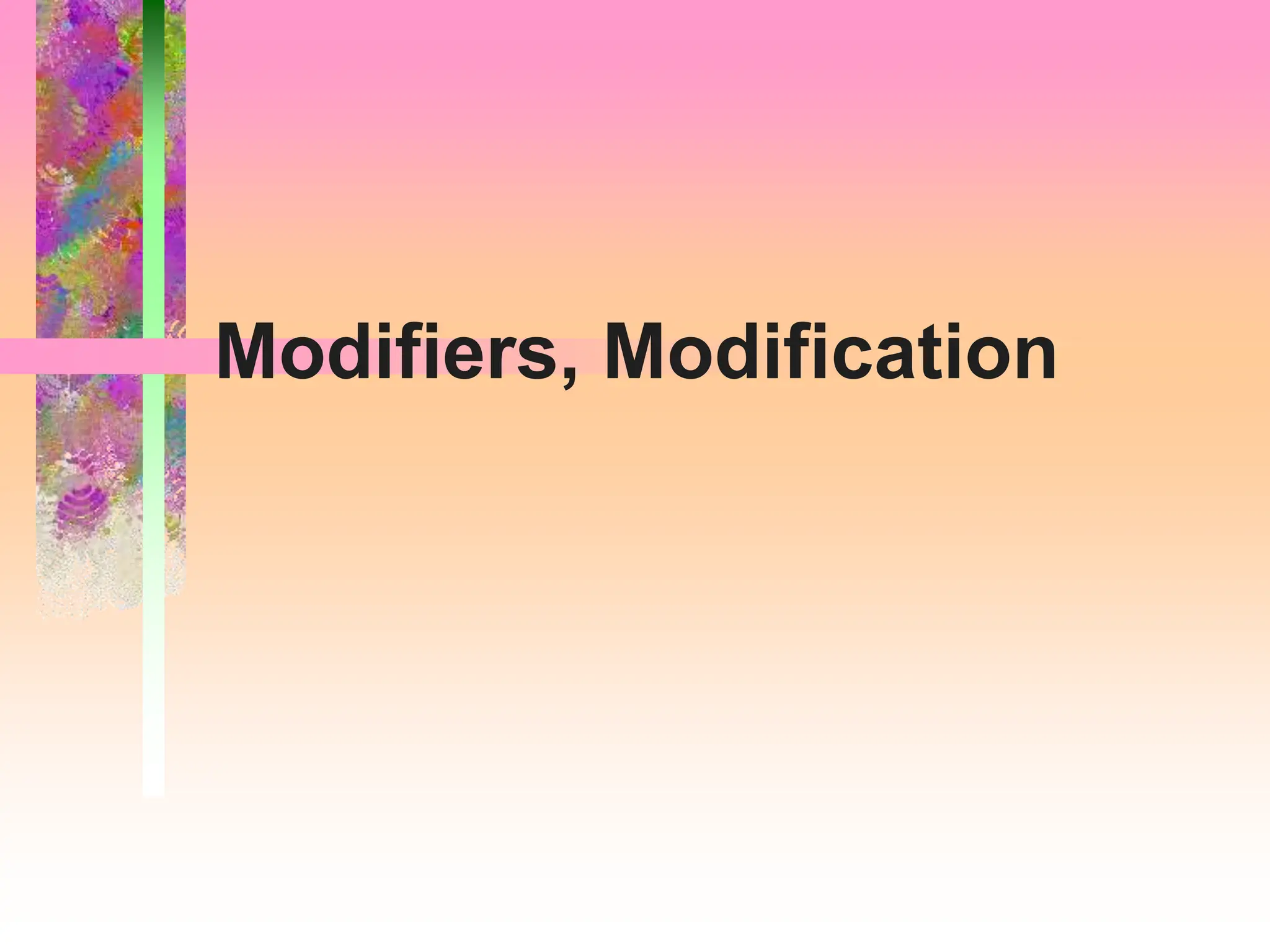 Modifiers, Modification
 