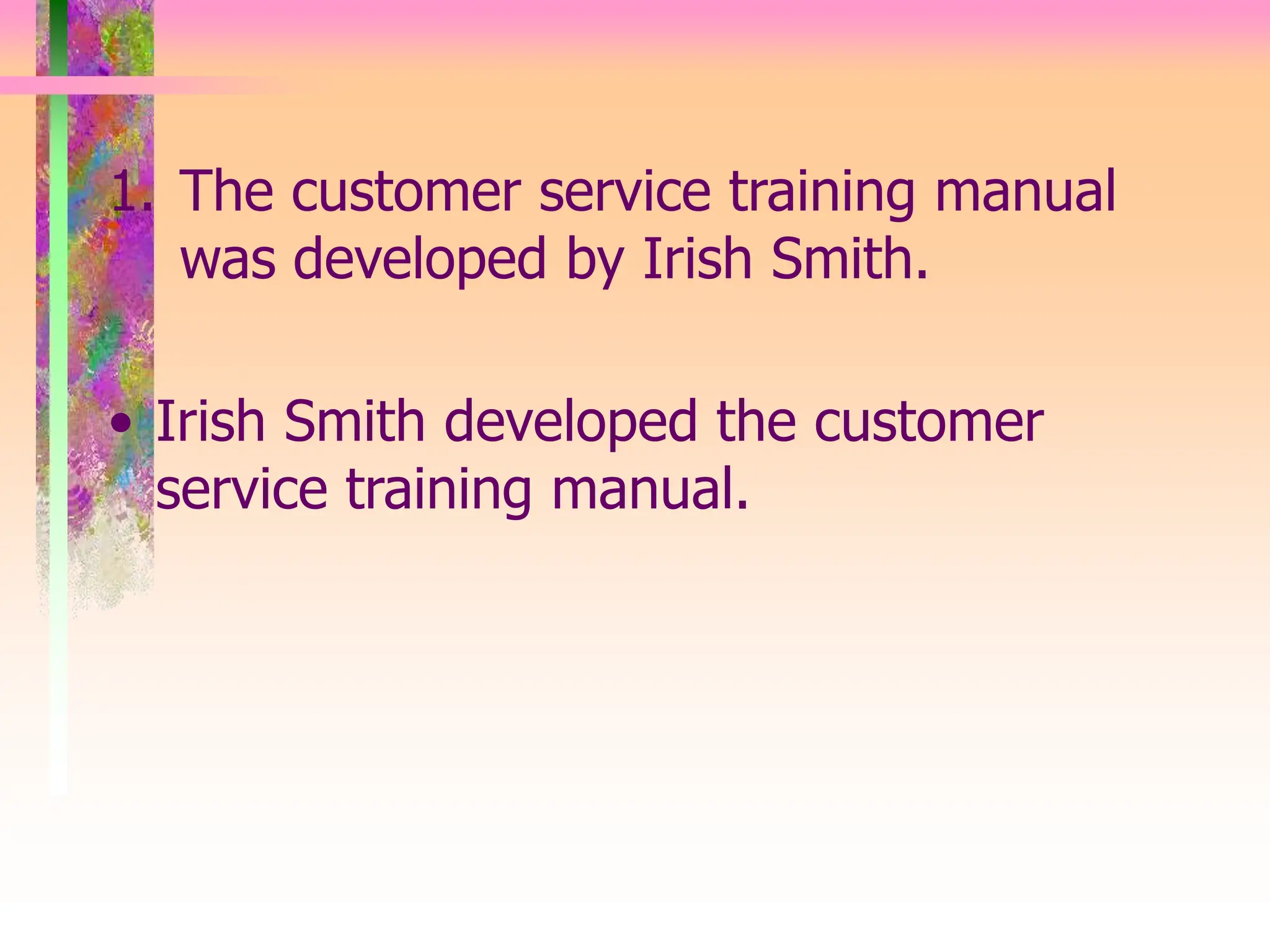 1. The customer service training manual
was developed by Irish Smith.
• Irish Smith developed the customer
service training manual.
 