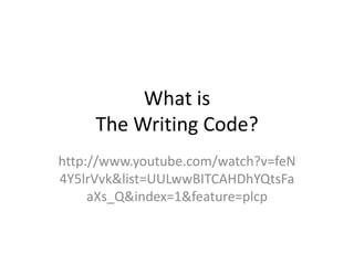 What is
     The Writing Code?
http://www.youtube.com/watch?v=feN
4Y5lrVvk&list=UULwwBITCAHDhYQtsFa
     aXs_Q&index=1&feature=plcp
 