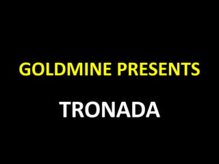 GOLDMINE PRESENTS TRONADA 