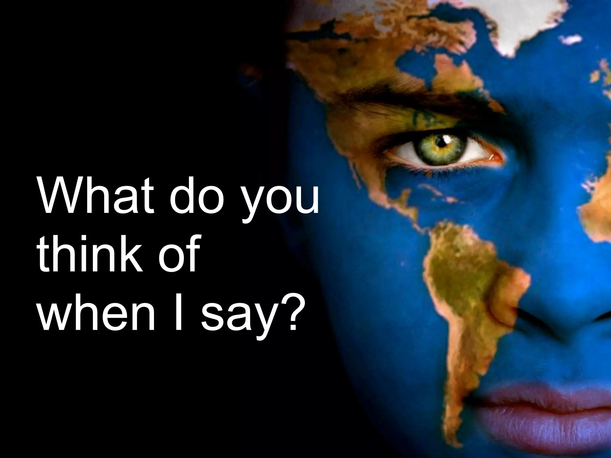 What do you
think of
when I say?
 