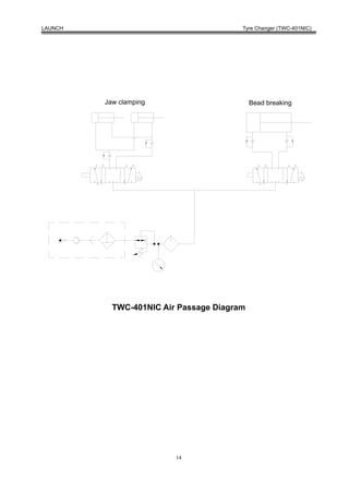 LAUNCH                                  Tyre Changer (TWC-401NIC)




         Jaw clamping                       Bead breaking




           TWC-401NIC Air Passage Diagram




                         14
 