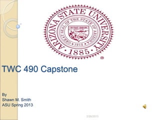 TWC 490 Capstone

By
Shawn M. Smith
ASU Spring 2013

                   2/26/2013
 