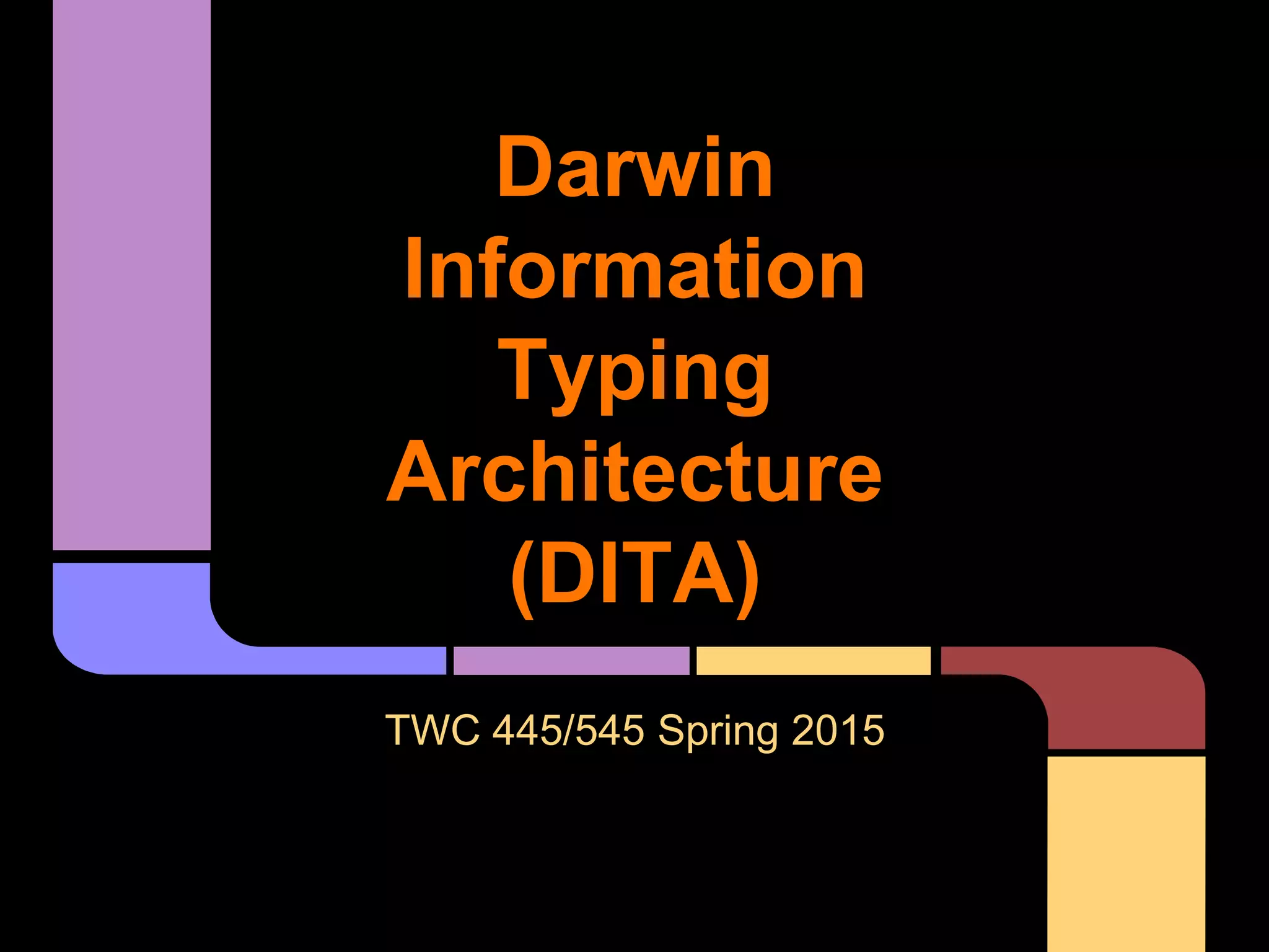Darwin
Information
Typing
Architecture
(DITA)
TWC 445/545 Spring 2015
 