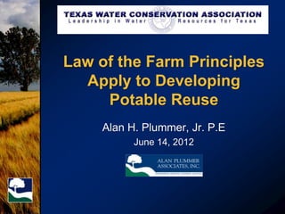 Law of the Farm Principles
  Apply to Developing
     Potable Reuse
     Alan H. Plummer, Jr. P.E
           June 14, 2012
 