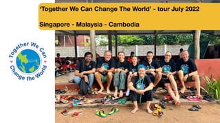 ‘Together We Can Change The World’ - tour July 2022
Singapore - Malaysia - Cambodia
 