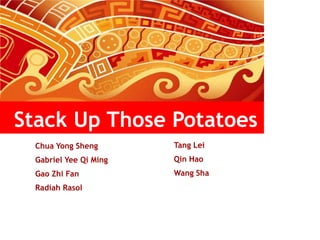 Stack Up Those Potatoes Tang Lei Qin Hao  Wang Sha Chua Yong Sheng Gabriel Yee Qi Ming Gao Zhi Fan Radiah Rasol 