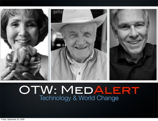 OTW: MedAlert
                             Technology & World Change


Friday, September 25, 2009
 