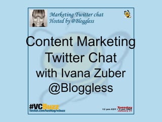 Content Marketing
Twitter Chat
with Ivana Zuber
@Bloggless

 