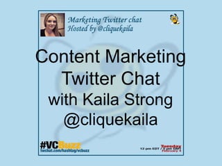 Content Marketing
Twitter Chat
with Kaila Strong
@cliquekaila

 
