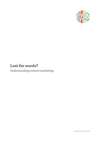 Lost for words?
Understanding content marketing
TANNWESTLAKE.COM
 