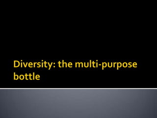 Diversity: the multi-purpose bottle 