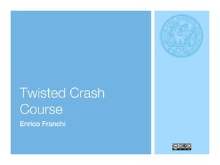 Twisted Crash
Course
Enrico Franchi
 