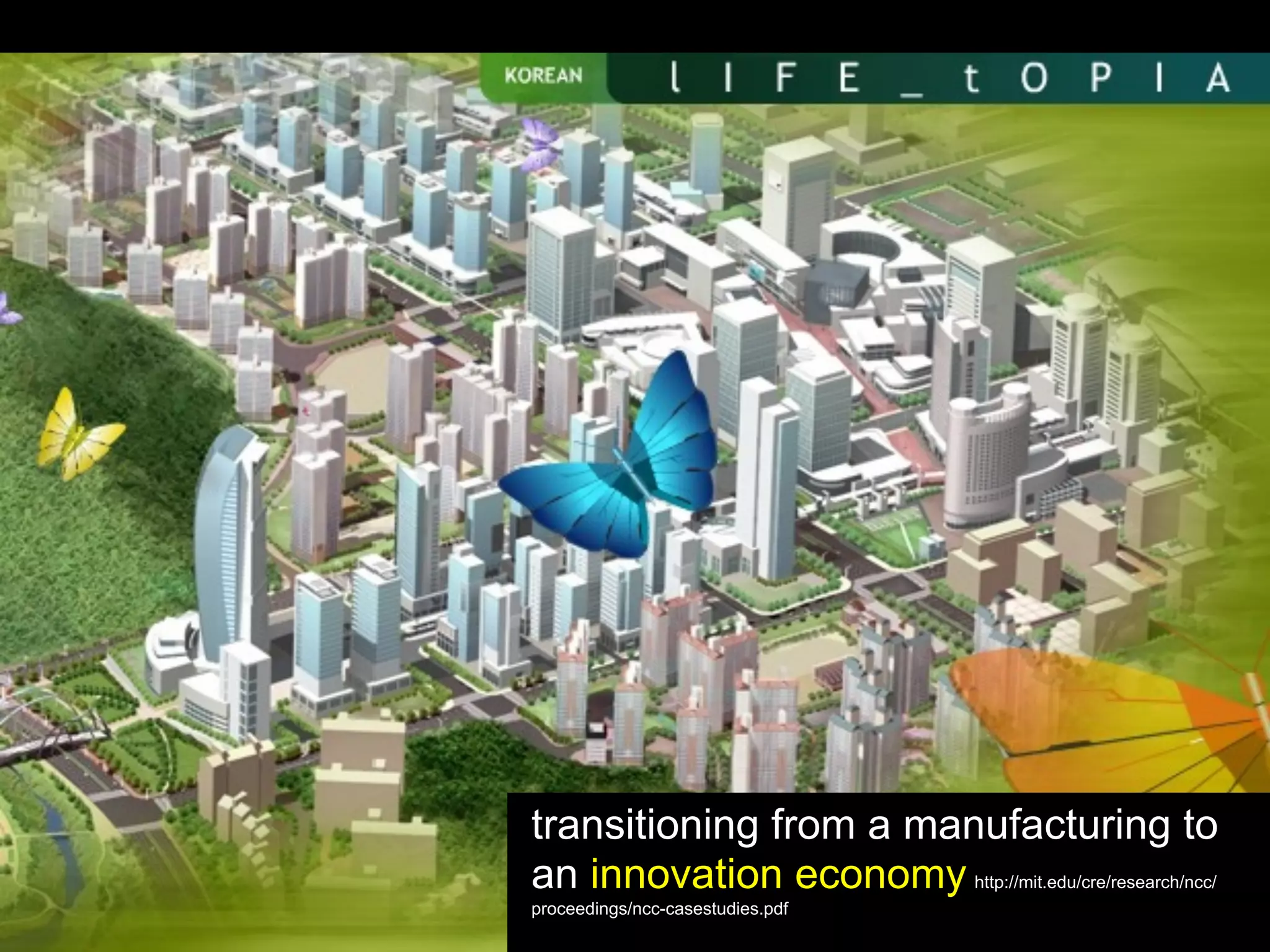 transitioning from a manufacturing to
an innovation economy http://mit.edu/cre/research/ncc/
proceedings/ncc-casestudies.pdf
 