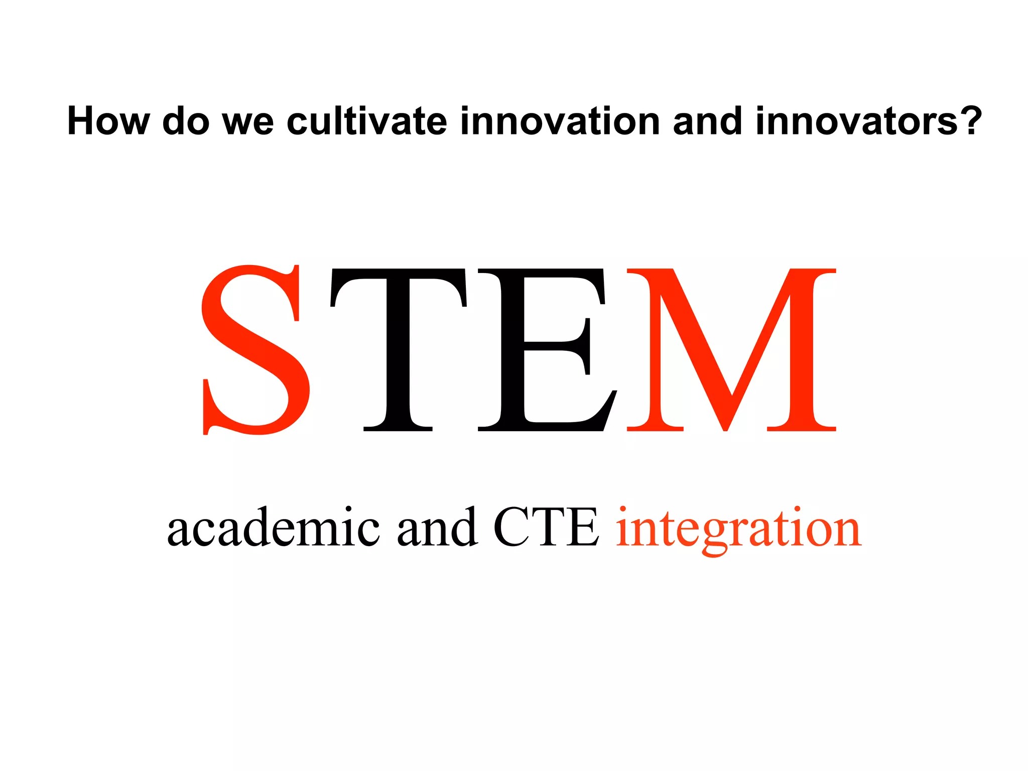 STEMacademic and CTE integration
How do we cultivate innovation and innovators?
 