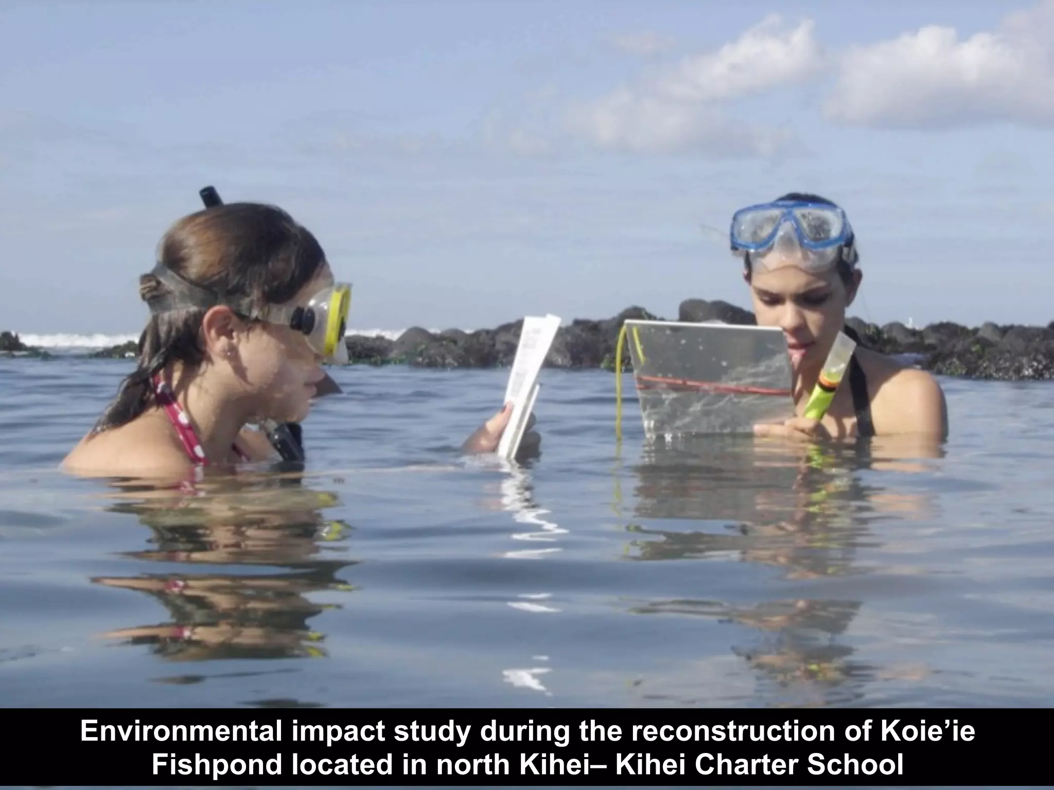 .
Environmental impact study during the reconstruction of Koie’ie
Fishpond located in north Kihei– Kihei Charter School
 