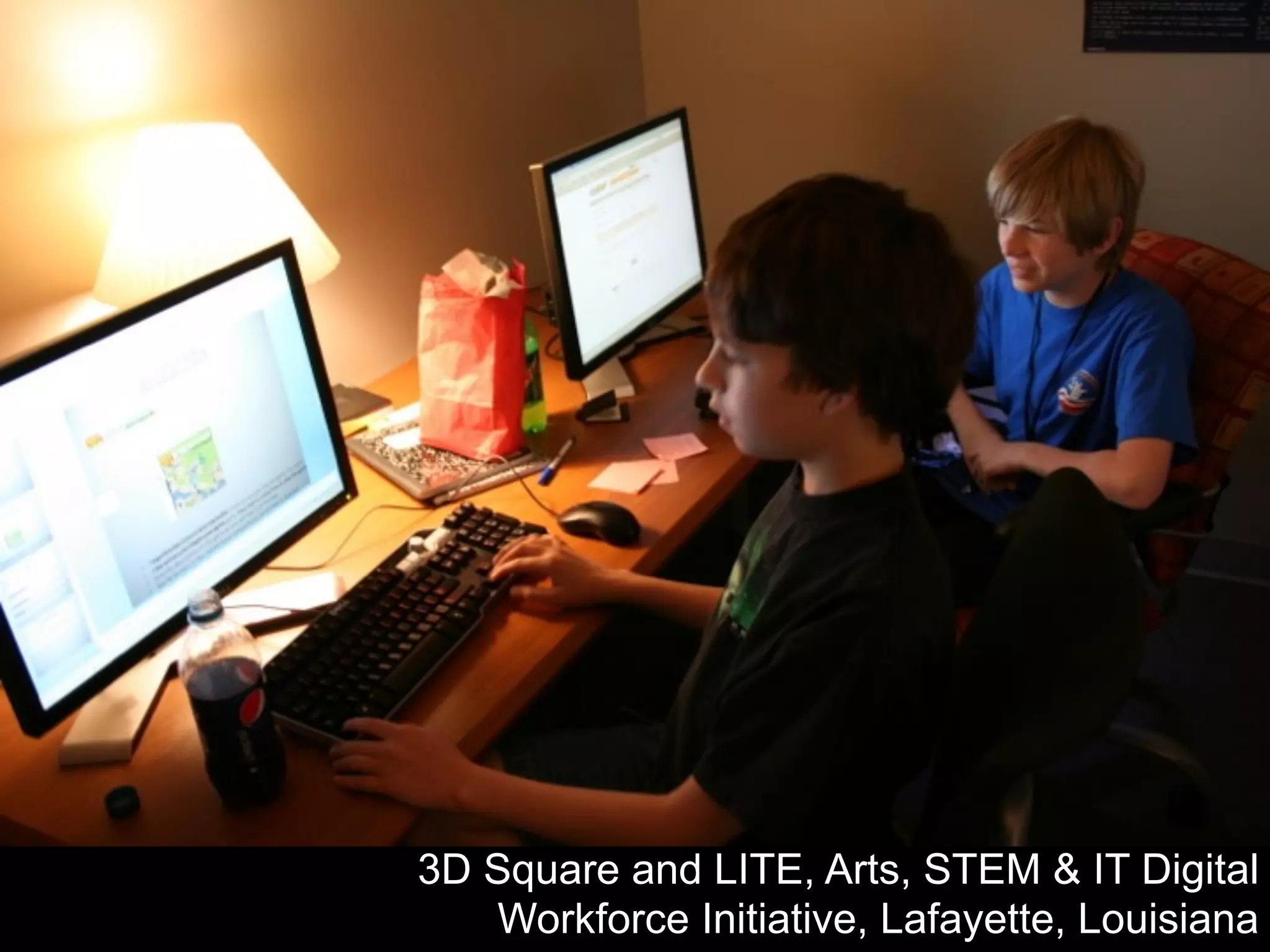 3D Square and LITE, Arts, STEM & IT Digital
Workforce Initiative, Lafayette, Louisiana
 