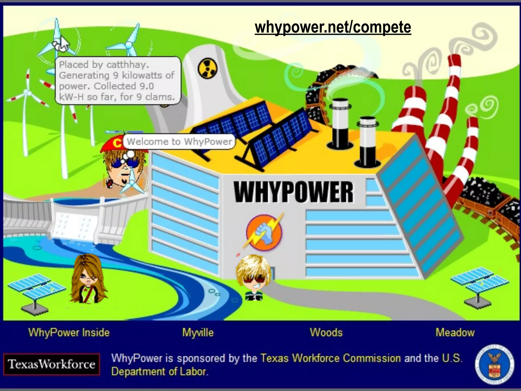 © 2012 DaVinci Minds, Whyville content © Numedeon, Inc. Logos are the property of their respective owners.
whypower.net/compete
 