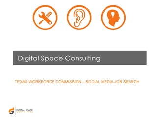 Digital Space Consulting
TEXAS WORKFORCE COMMISSION – SOCIAL MEDIA JOB SEARCH
 