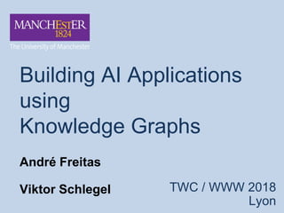 André Freitas
Viktor Schlegel
Building AI Applications
using
Knowledge Graphs
TWC / WWW 2018
Lyon
 