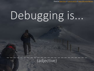 Debugging is...
Photo by Ewan Cross // cc by-nc-nd 2.0 // https://flic.kr/p/7MCt3m
_ _ _ _ _ _ _ _ _ _ _ _ _ _ _ _ _ _ _ _ _ _ _ _
(adjective)
 