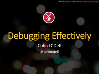 Photo by Joseph B // cc by-nc-nd 2.0 // https://flic.kr/p/7GAMBe
Debugging Effectively
Colin O’Dell
@colinodell
 