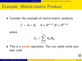 Opportunities Lessons from past developments in one machine 
Outline 
3 Opportunities 
Lessons from past developments in one machine 
Successful examples? 
Design of big-data algorithms 
Chih-Jen Lin (National Taiwan Univ.) 20 / 54 
 