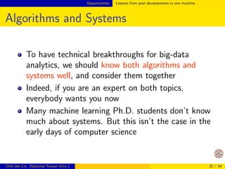 Opportunities Lessons from past developments in one machine 
Example: Matrix-matrix Product (Cont'd) 
But on Matlab (single-thread mode) 
$ matlab -singleCompThread 
 tic; c = a*b; toc 
Elapsed time is 4.095059 seconds. 
Chih-Jen Lin (National Taiwan Univ.) 26 / 54 
 