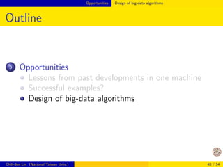 Opportunities Lessons from past developments in one machine 
Algorithms and Systems (Cont'd) 
At that time, every numerical analyst knows 
computer architecture well. 
That's how they successfully developed 

oating-point systems and IEEE 754/854 standard 
Chih-Jen Lin (National Taiwan Univ.) 33 / 54 
 