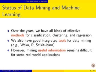 From data mining to big data 
Status of Data Mining and Machine 
Learning 
Over the years, we have all kinds of eective 
m...