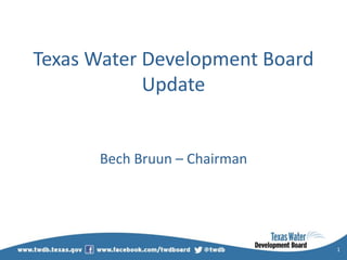 Texas Water Development Board
Update
Bech Bruun – Chairman
1
 