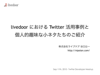 livedoor   Twitter



                          http://nipotan.com/




            Sep 11th, 2010 - Twitter Developer Meetup
 