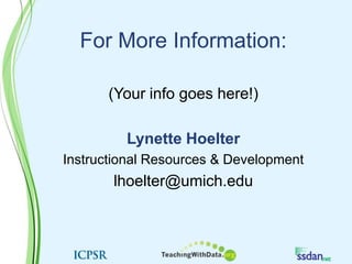 For More Information:(Your info goes here!)Lynette HoelterInstructional Resources & Developmentlhoelter@umich.edu