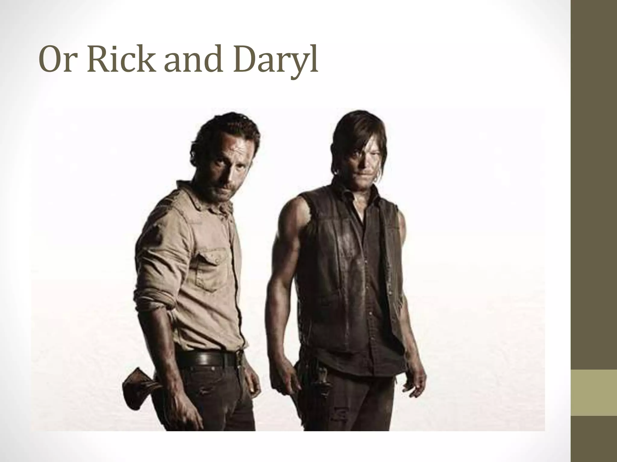 Or Rick and Daryl
 
