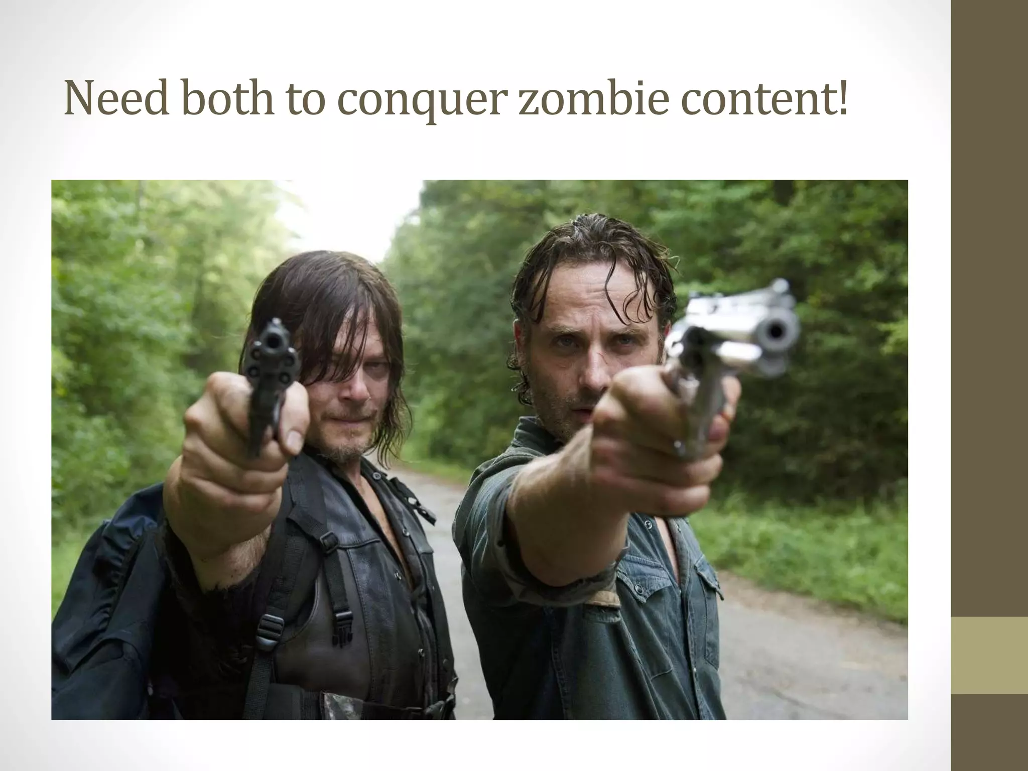Need both to conquer zombie content!
 